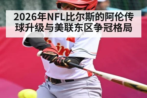 2026年NFL比尔斯的阿伦传球升级与美联东区争冠格局